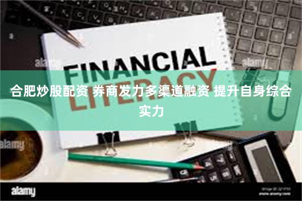 合肥炒股配资 券商发力多渠道融资 提升自身综合实力