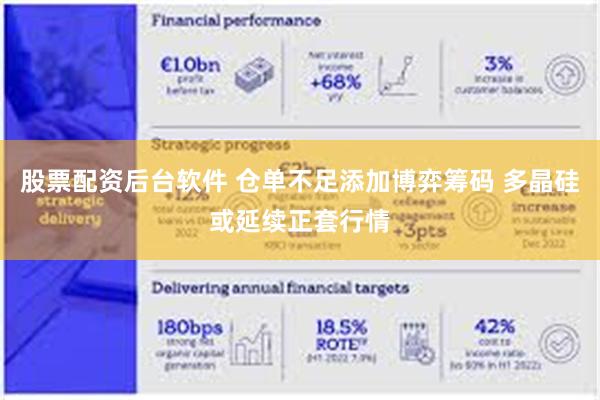 股票配资后台软件 仓单不足添加博弈筹码 多晶硅或延续正套行情