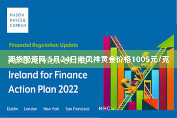 期货配资网 5月24日老凤祥黄金价格1005元/克