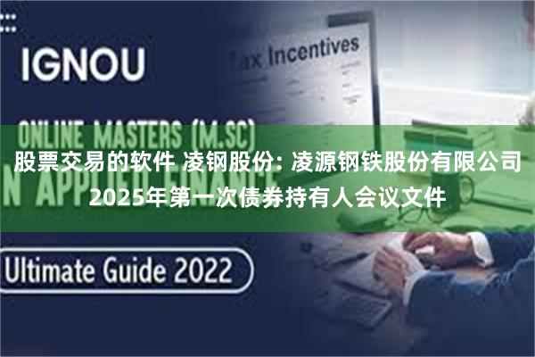 股票交易的软件 凌钢股份: 凌源钢铁股份有限公司2025年第一次债券持有人会议文件